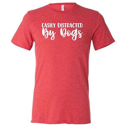 Easily Distracted By Dogs Shirt Unisex